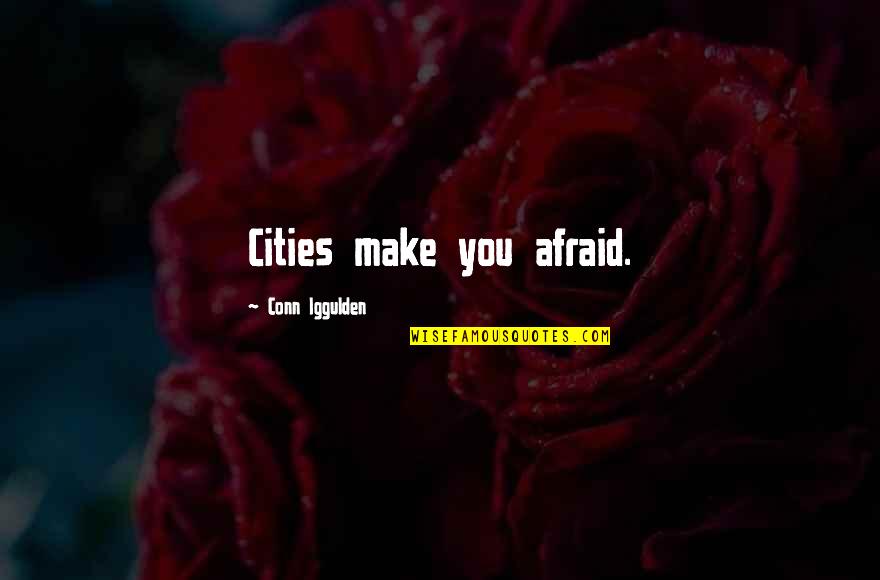 Hideshandcrafted Quotes By Conn Iggulden: Cities make you afraid. Hideshandcrafted Quotes By Conn Iggulden: Cities make you afraid.
