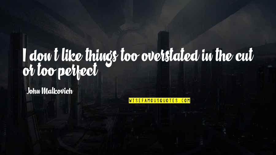 Hideshi Sagawa Quotes By John Malkovich: I don't like things too overstated in the