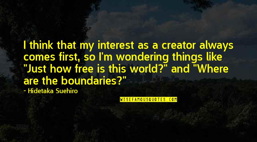 Hidetaka Quotes By Hidetaka Suehiro: I think that my interest as a creator
