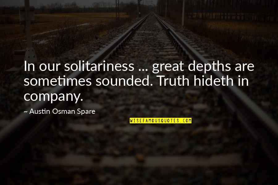 Hideth Quotes By Austin Osman Spare: In our solitariness ... great depths are sometimes