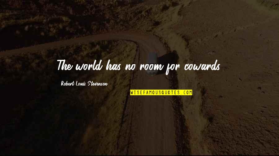Hidetomo Is Aizen Quotes By Robert Louis Stevenson: The world has no room for cowards. Hidetomo Is Aizen Quotes By Robert Louis Stevenson: The world has no room for cowards.