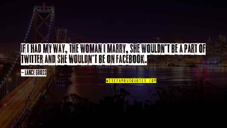 Hidetoshi Imura Quotes By Lance Gross: If I had my way, the woman I Hidetoshi Imura Quotes By Lance Gross: If I had my way, the woman I