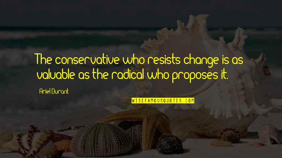 Hidetsugu Shibatas Age Quotes By Ariel Durant: The conservative who resists change is as valuable
