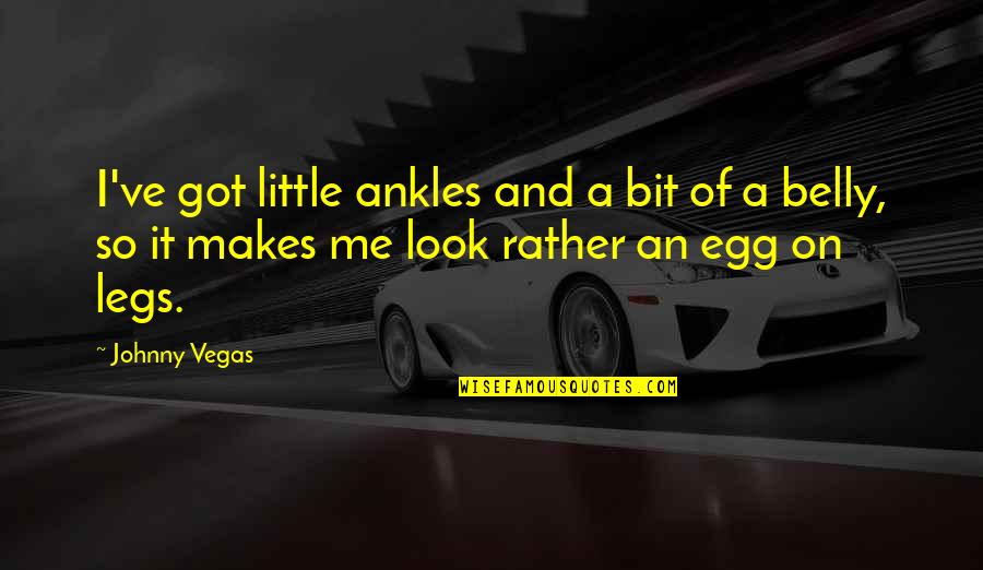 Hideya Tawada Quotes By Johnny Vegas: I've got little ankles and a bit of