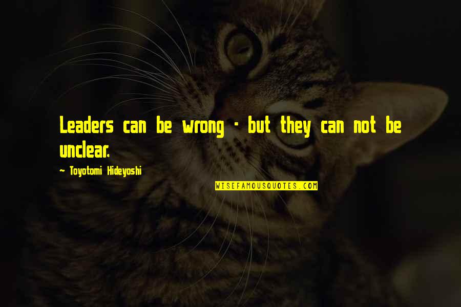 Hideyoshi Quotes By Toyotomi Hideyoshi: Leaders can be wrong - but they can