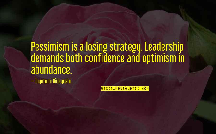 Hideyoshi Quotes By Toyotomi Hideyoshi: Pessimism is a losing strategy. Leadership demands both