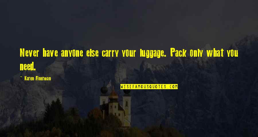 Hiding Anxiety Quotes By Karen Finerman: Never have anyone else carry your luggage. Pack Hiding Anxiety Quotes By Karen Finerman: Never have anyone else carry your luggage. Pack