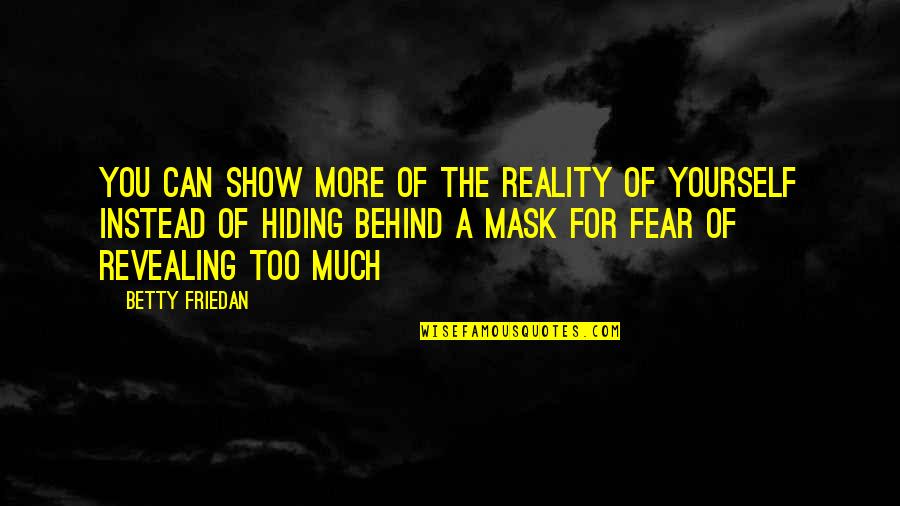Hiding Behind A Mask Quotes By Betty Friedan: You can show more of the reality of