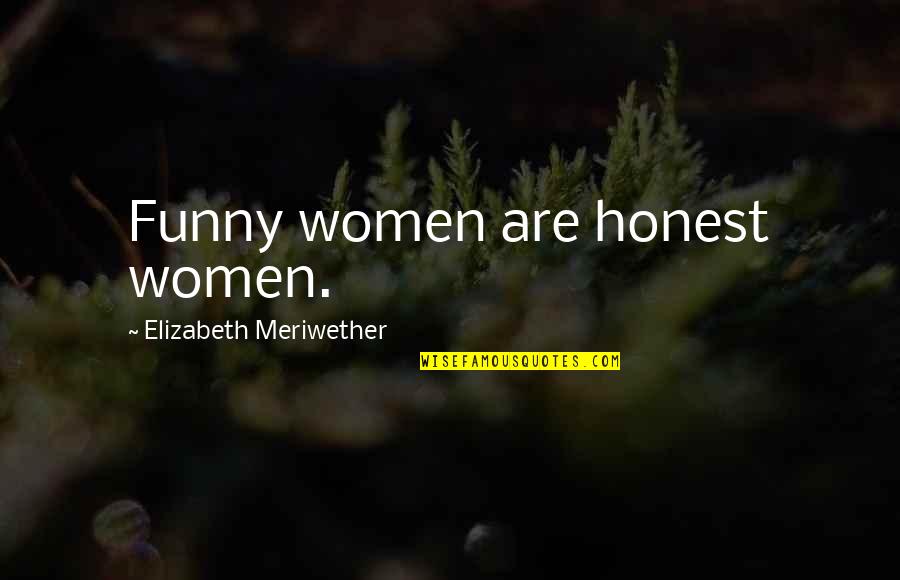 Hiding Behind Makeup Quotes By Elizabeth Meriwether: Funny women are honest women. Hiding Behind Makeup Quotes By Elizabeth Meriwether: Funny women are honest women.