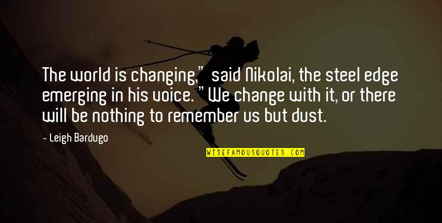 Hiding Behind Makeup Quotes By Leigh Bardugo: The world is changing," said Nikolai, the steel Hiding Behind Makeup Quotes By Leigh Bardugo: The world is changing," said Nikolai, the steel