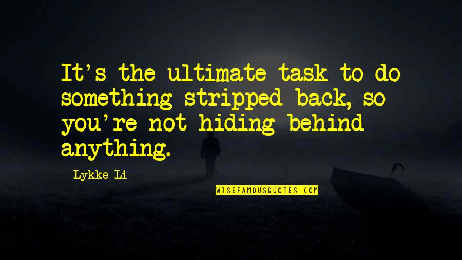 Hiding Behind Something Quotes By Lykke Li: It's the ultimate task to do something stripped