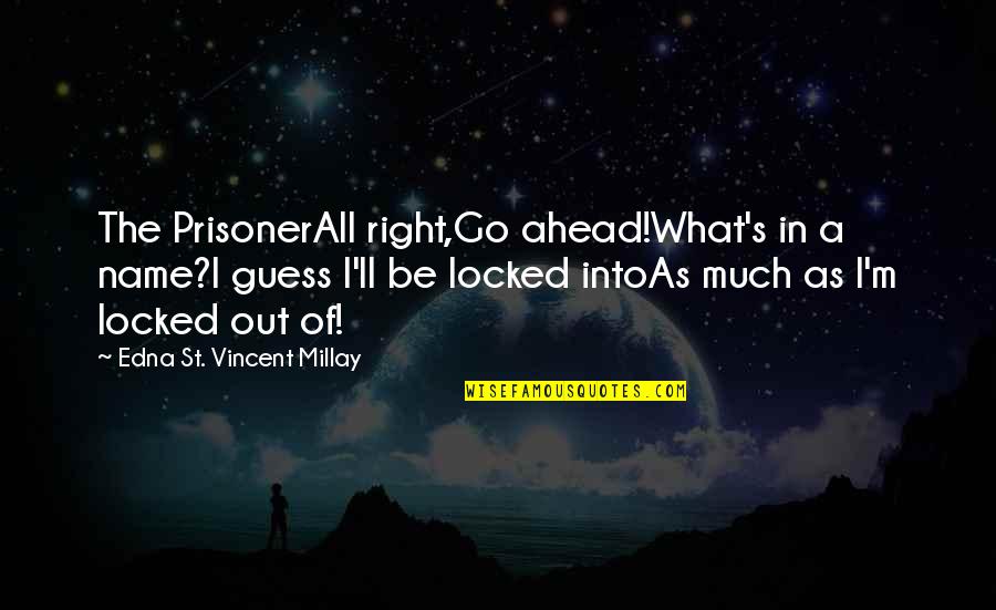 Hiding Behind Your Feelings Quotes By Edna St. Vincent Millay: The PrisonerAll right,Go ahead!What's in a name?I guess