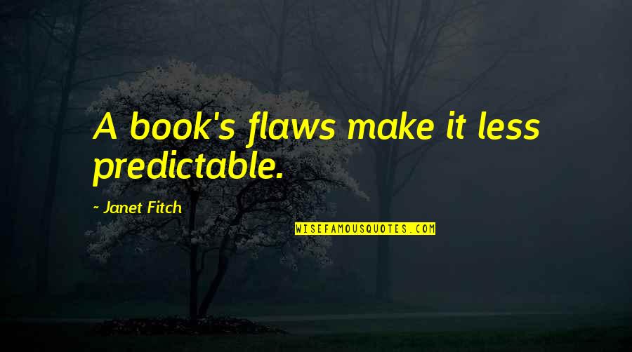 Hiding Behind Your Feelings Quotes By Janet Fitch: A book's flaws make it less predictable.