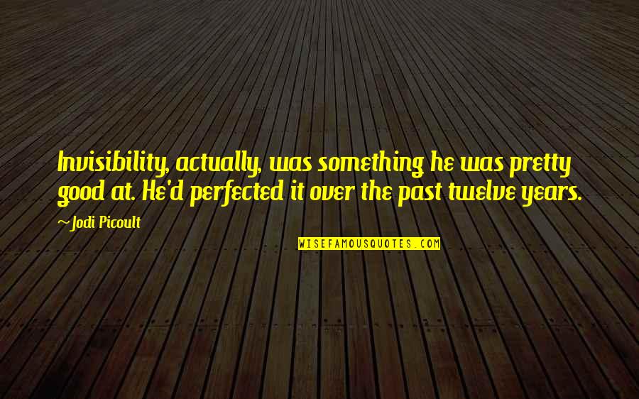 Hiding Behind Your Smile Quotes By Jodi Picoult: Invisibility, actually, was something he was pretty good