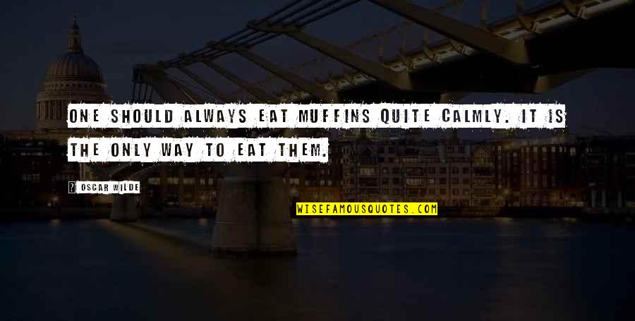 Hiding Behind Your Smile Quotes By Oscar Wilde: One should always eat muffins quite calmly. It