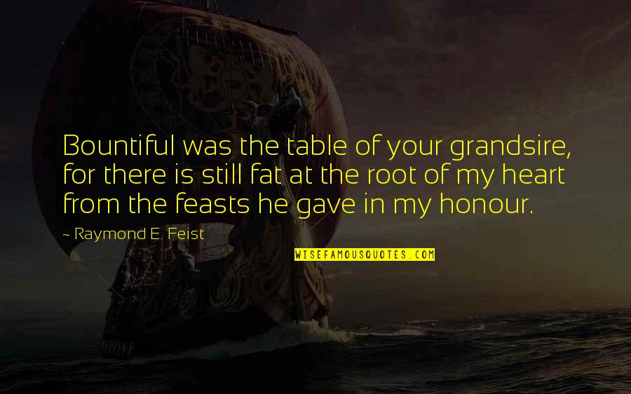 Hiding Depression Quotes By Raymond E. Feist: Bountiful was the table of your grandsire, for