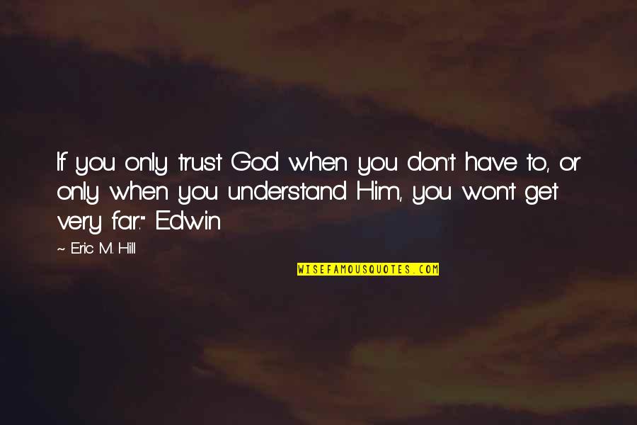 Hiding Face Quotes By Eric M. Hill: If you only trust God when you don't