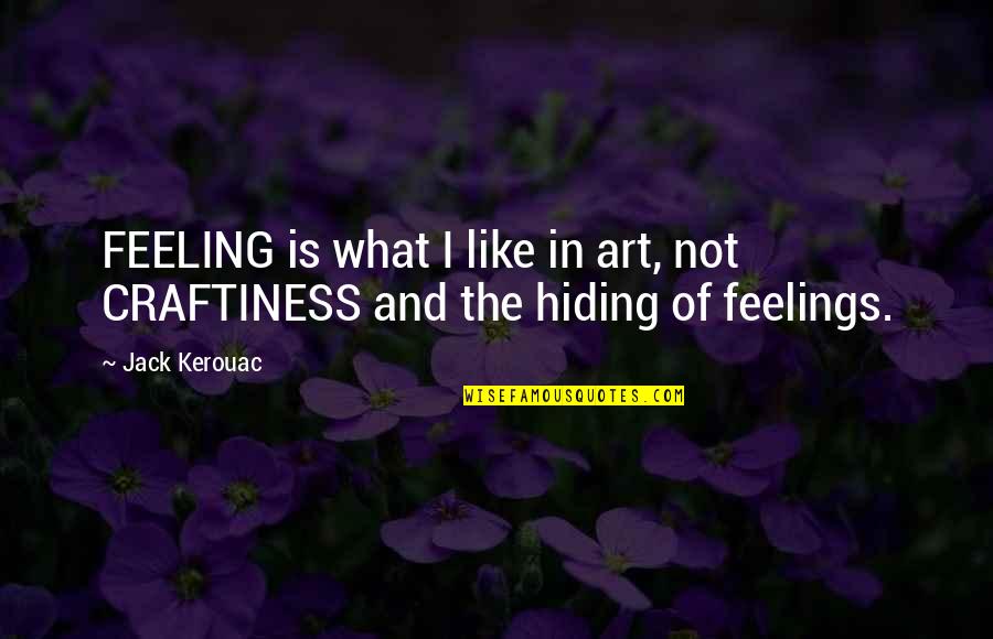 Hiding Feelings Quotes By Jack Kerouac: FEELING is what I like in art, not