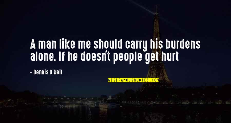 Hiding Feelings With A Smile Quotes By Dennis O'Neil: A man like me should carry his burdens