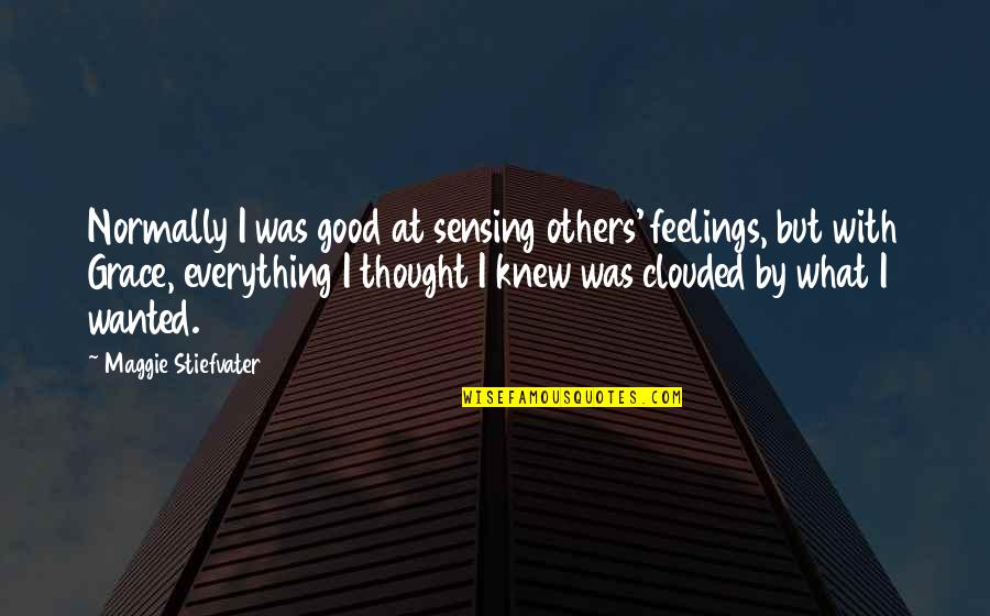 Hiding From Friends Quotes By Maggie Stiefvater: Normally I was good at sensing others' feelings,