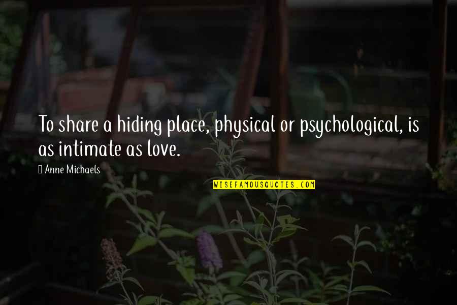 Hiding From Love Quotes By Anne Michaels: To share a hiding place, physical or psychological,