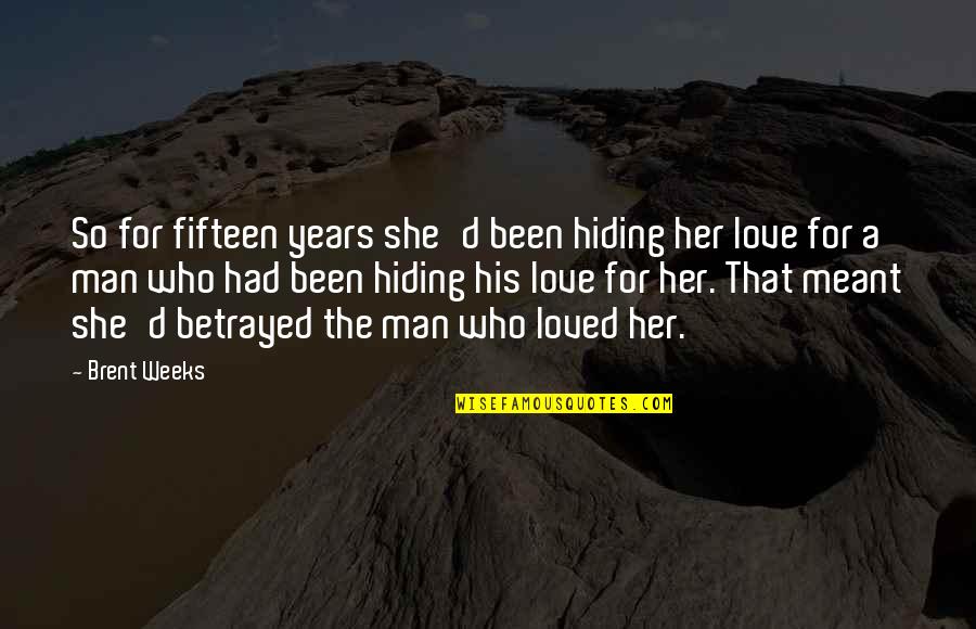 Hiding From Love Quotes By Brent Weeks: So for fifteen years she'd been hiding her