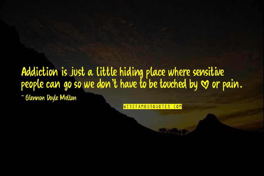 Hiding From Love Quotes By Glennon Doyle Melton: Addiction is just a little hiding place where