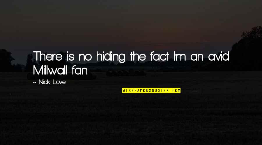 Hiding From Love Quotes By Nick Love: There is no hiding the fact I'm an