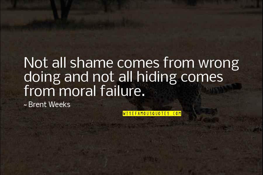 Hiding From Quotes By Brent Weeks: Not all shame comes from wrong doing and
