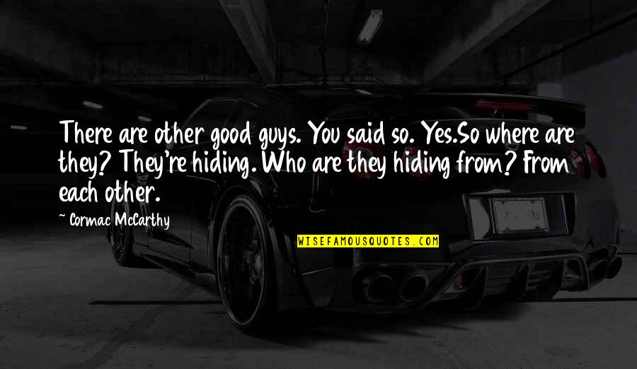 Hiding From Quotes By Cormac McCarthy: There are other good guys. You said so.