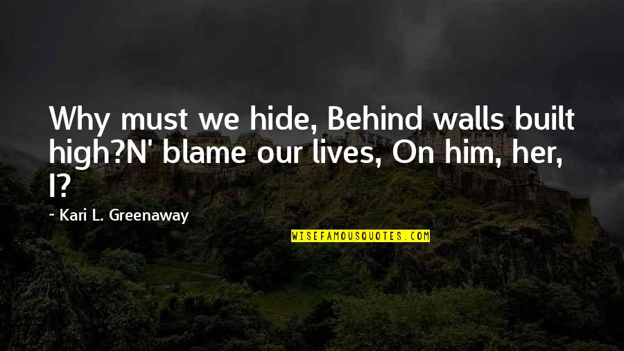 Hiding From Quotes By Kari L. Greenaway: Why must we hide, Behind walls built high?N'