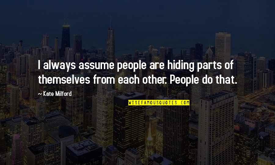 Hiding From Quotes By Kate Milford: I always assume people are hiding parts of