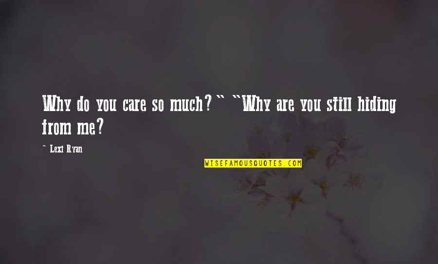 Hiding From Quotes By Lexi Ryan: Why do you care so much?" "Why are