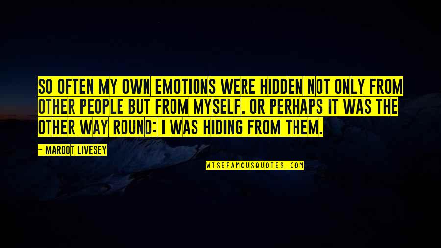 Hiding From Quotes By Margot Livesey: So often my own emotions were hidden not