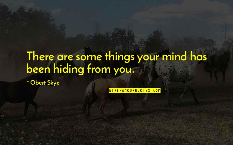 Hiding From Quotes By Obert Skye: There are some things your mind has been