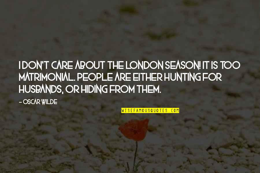 Hiding From Quotes By Oscar Wilde: I don't care about the London season! It