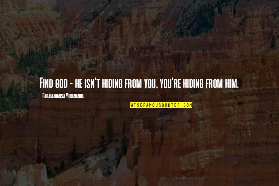 Hiding From Quotes By Paramahansa Yogananda: Find god - he isn't hiding from you,