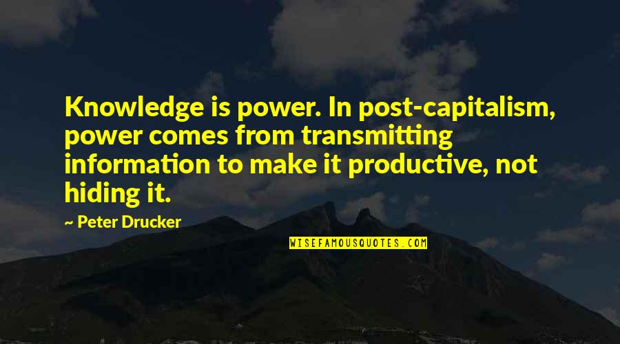 Hiding From Quotes By Peter Drucker: Knowledge is power. In post-capitalism, power comes from