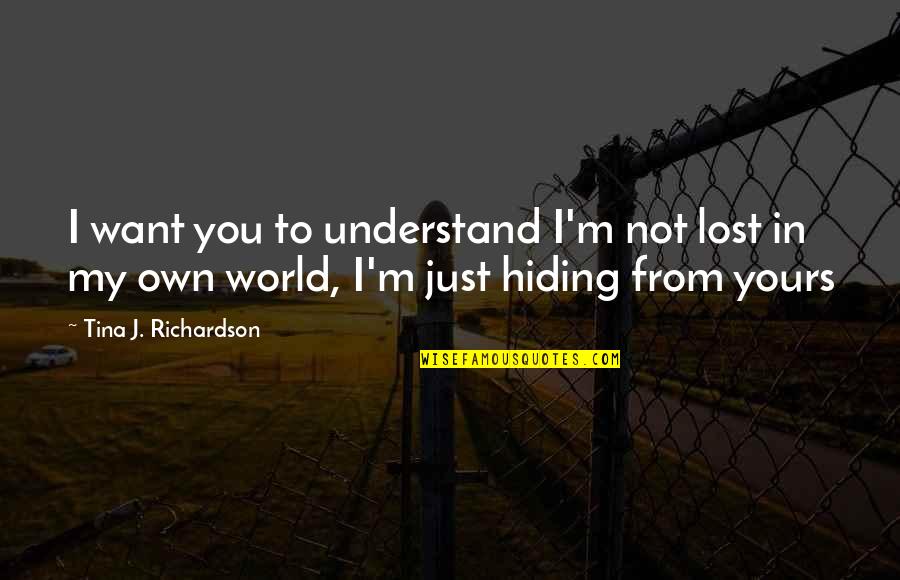 Hiding From Quotes By Tina J. Richardson: I want you to understand I'm not lost