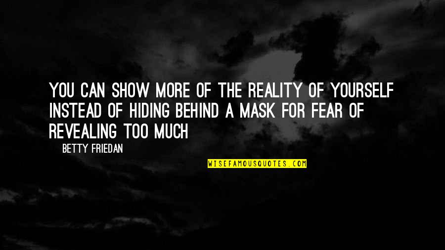 Hiding From Yourself Quotes By Betty Friedan: You can show more of the reality of