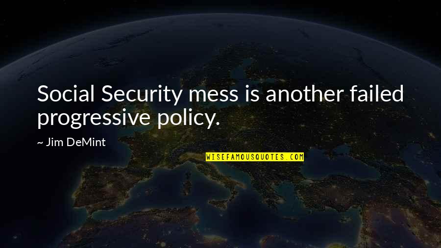 Hiding In Plain Sight Quotes By Jim DeMint: Social Security mess is another failed progressive policy.