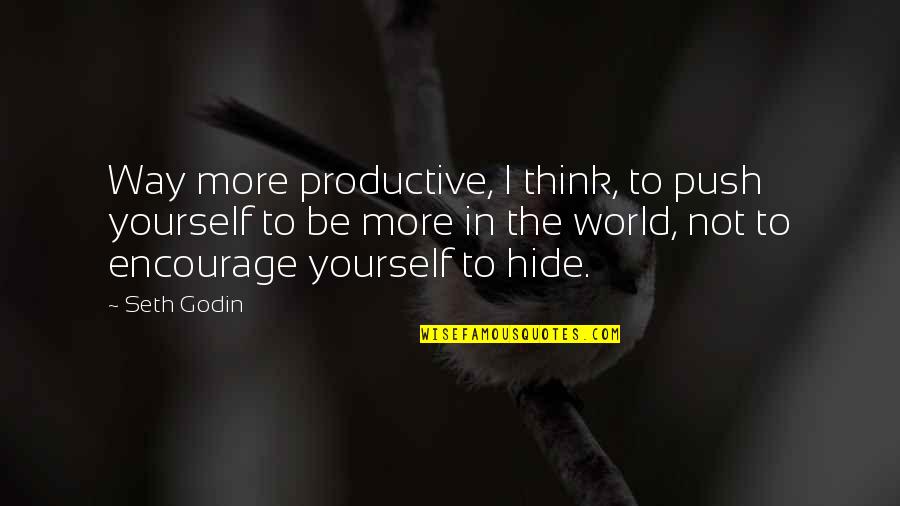 Hiding Love Feelings Quotes By Seth Godin: Way more productive, I think, to push yourself