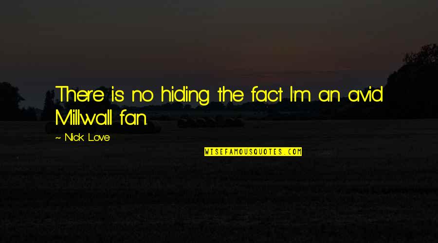 Hiding Love Quotes By Nick Love: There is no hiding the fact I'm an