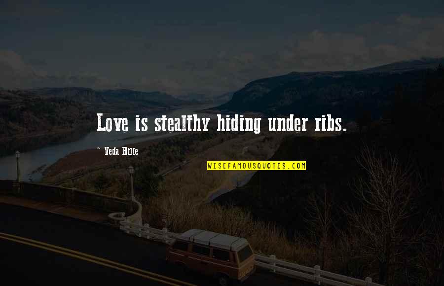 Hiding Love Quotes By Veda Hille: Love is stealthy hiding under ribs.