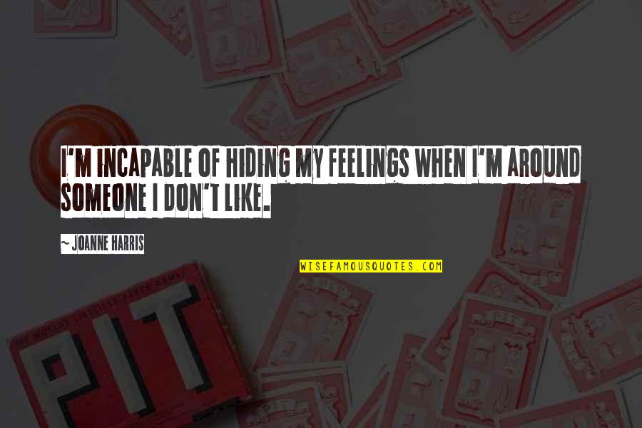 Hiding My Feelings Quotes By Joanne Harris: I'm incapable of hiding my feelings when I'm