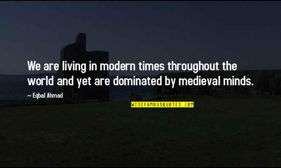 Hiding My Pain Quotes By Eqbal Ahmad: We are living in modern times throughout the Hiding My Pain Quotes By Eqbal Ahmad: We are living in modern times throughout the