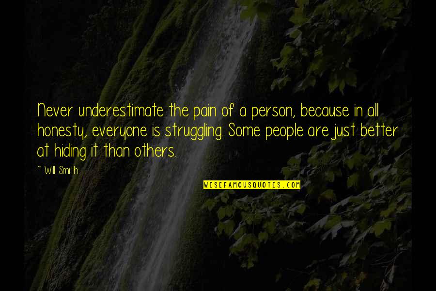 Hiding My Pain Quotes By Will Smith: Never underestimate the pain of a person, because Hiding My Pain Quotes By Will Smith: Never underestimate the pain of a person, because