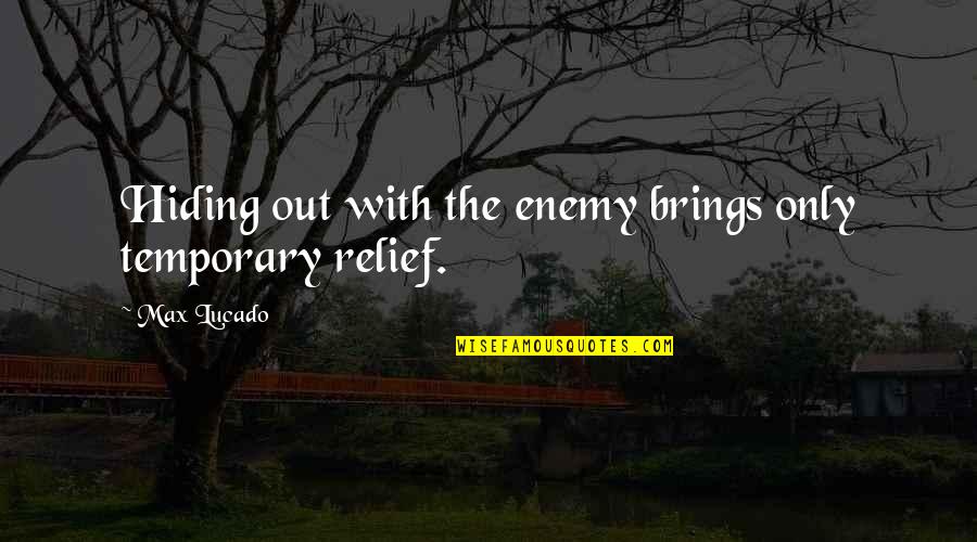 Hiding Out Quotes By Max Lucado: Hiding out with the enemy brings only temporary
