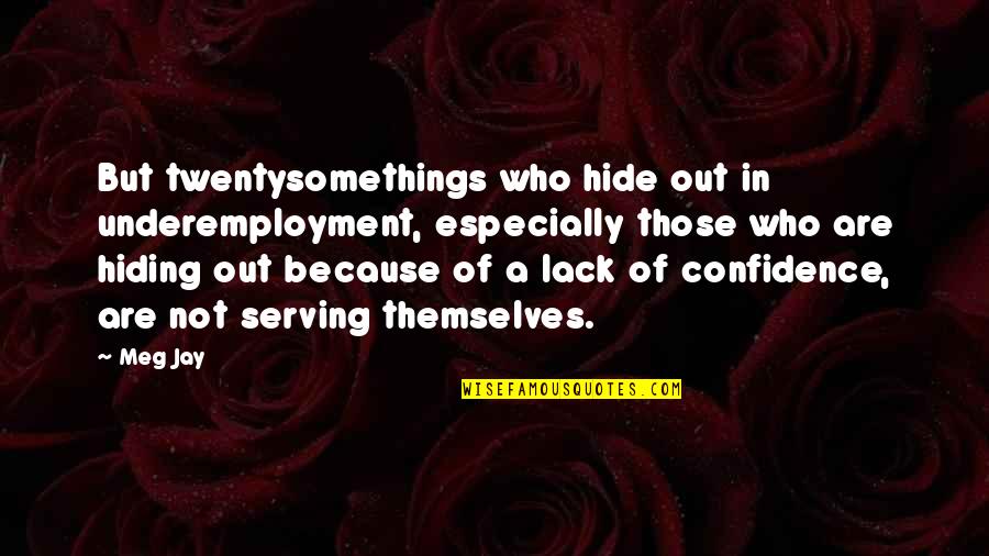 Hiding Out Quotes By Meg Jay: But twentysomethings who hide out in underemployment, especially