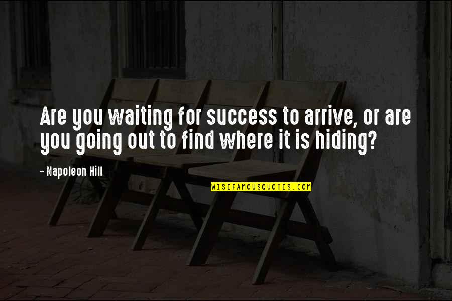 Hiding Out Quotes By Napoleon Hill: Are you waiting for success to arrive, or
